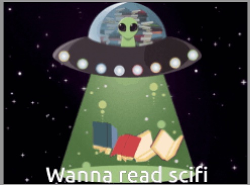  A graphic of an alien in a ship beaming up books with text that reads, wanna read scifi.